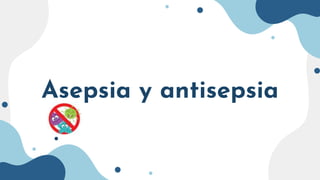 Asepsia y antisepsia
 