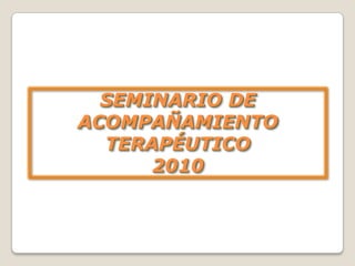 SEMINARIO DE ACOMPAÑAMIENTO TERAPÉUTICO2010 