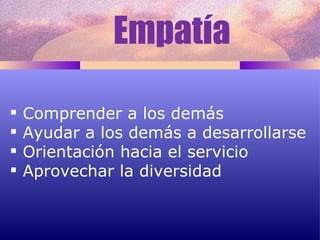Empatía Comprender a los demás Ayudar a los demás a desarrollarse Orientación hacia el servicio Aprovechar la diversidad 