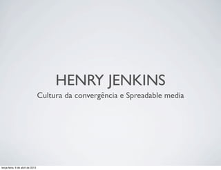 HENRY JENKINS
Cultura da convergência e Spreadable media

terça-feira, 9 de abril de 2013

 