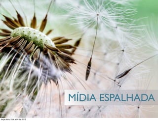 MÍDIA ESPALHADA
terça-feira, 9 de abril de 2013

 