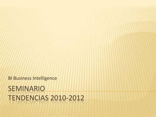 SeminarioTendencias 2010-2012 BI Business Intelligence 