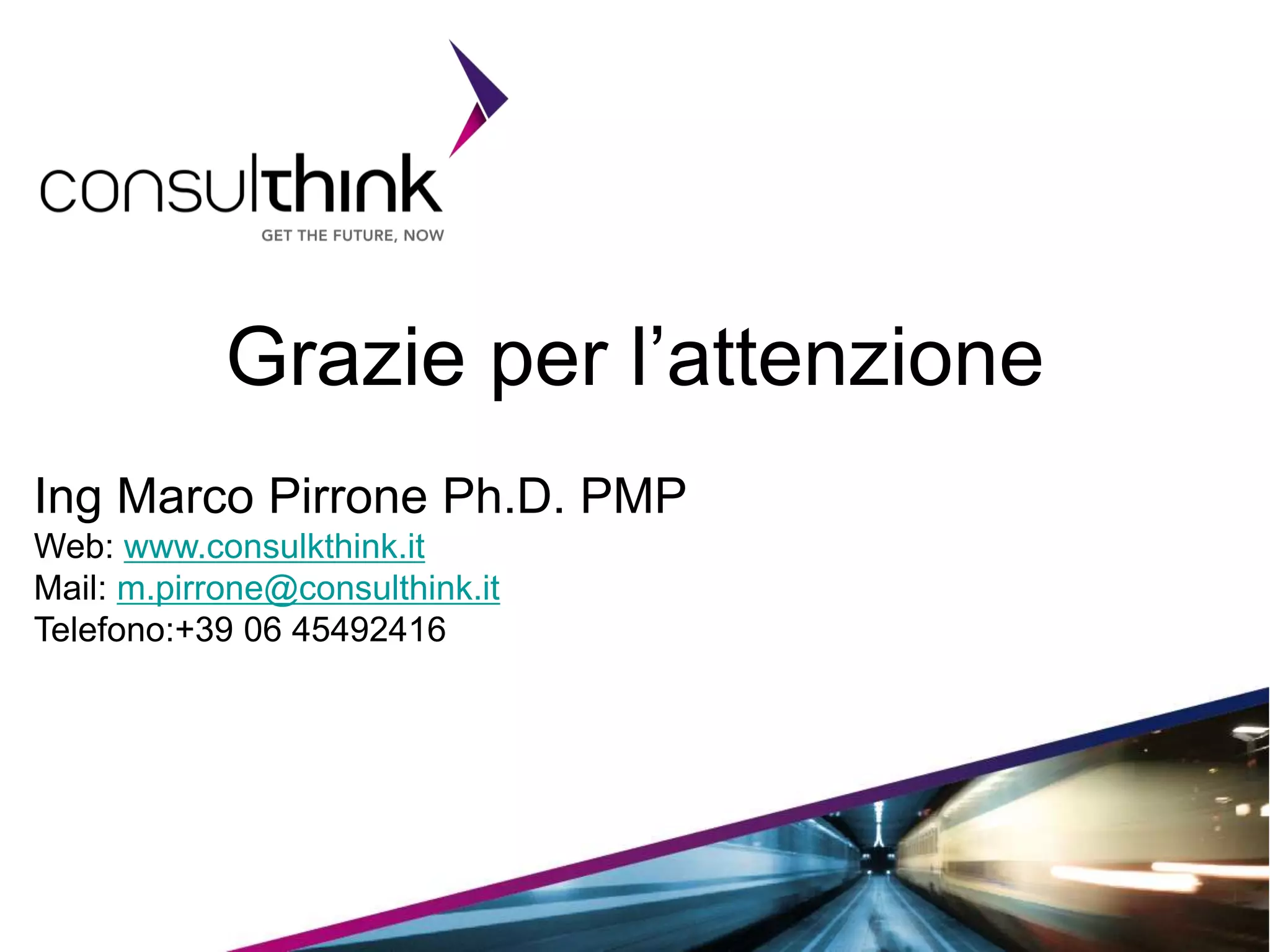59
Grazie per l’attenzione
Ing Marco Pirrone Ph.D. PMP
Web: www.consulkthink.it
Mail: m.pirrone@consulthink.it
Telefono:+39 06 45492416
 