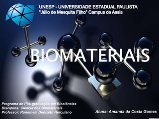 Programa de Pós-graduação em Biociências
Disciplina: Ciência dos Biomateriais
Professor: Rondinelli Donizetti Herculano Aluna: Amanda da Costa Gomes
 