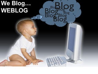 We Blog…
WEBLOG
 