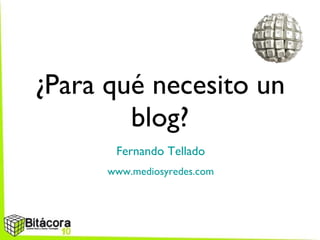 ¿Para qué necesito un blog? ,[object Object],[object Object]