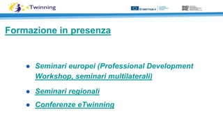 Formazione in presenza
● Seminari europei (Professional Development
Workshop, seminari multilaterali)
● Seminari regionali...
