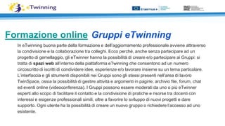 Formazione online Gruppi eTwinning
In eTwinning buona parte della formazione e dell’aggiornamento professionale avviene at...