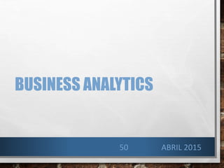 BUSINESS ANALYTICS
50 ABRIL 2015
 