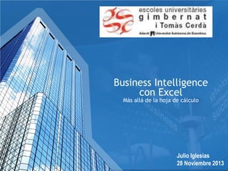 Business Intelligence
con Excel
Más allá de la hoja de cálculo

Julio Iglesias
28 Noviembre 1
2013

 