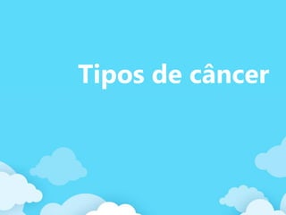 Tipos de câncer
 