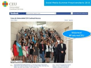 Social Media Summer Preuniversitario 2015
Molamos!
#PostureoCEU
Molamos!
#PostureoCEU
 