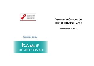 Seminario Cuadro de
Mando Integral (CMI)
Noviembre - 2013

Fernando García

 