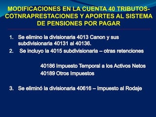 MODIFICACIONES EN LA CUENTA 40 TRIBUTOS-
COTNRAPRESTACIONES Y APORTES AL SISTEMA
DE PENSIONES POR PAGAR
 