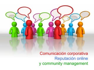 Comunicación corporativa
Reputación online
y community management

 