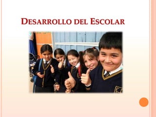 DESARROLLO DEL ESCOLAR
 