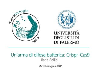 Un’arma di difesa batterica: Crispr-Cas9
Ilaria Bellini
Microbiologia a 360°
 