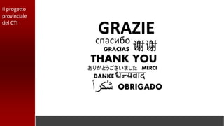 GRAZIE
Il progetto
provinciale
del CTI
 