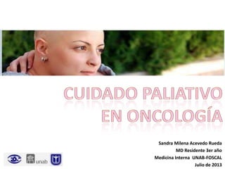 Sandra Milena Acevedo Rueda
MD Residente 3er año
Medicina Interna UNAB-FOSCAL
Julio de 2013
 