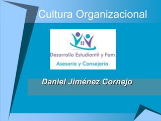 Cultura Organizacional
Daniel Jiménez Cornejo
 