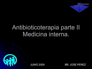 Antibioticoterapia parte II Medicina interna. JUNIO 2009  BR. JOSE PEREZ 