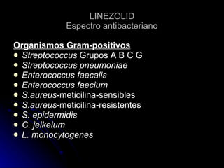 LINEZOLID Espectro antibacteriano <ul><li>Organismos Gram-positivos </li></ul><ul><li>Streptococcus  Grupos A B C G </li><...