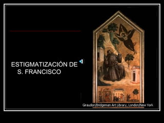 ESTIGMATIZACIÓN DE 
S. FRANCISCO 
 