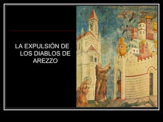 LA EXPULSIÓN DE 
LOS DIABLOS DE 
AREZZO 
 