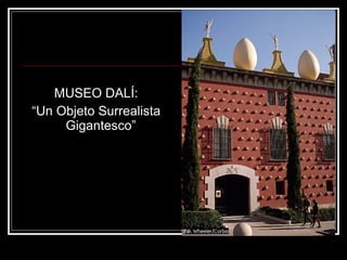 MUSEO DALÍ: 
“Un Objeto Surrealista 
Gigantesco” 
 
