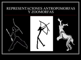 REPRESENTACIONES ANTROPOMORFAS 
Y ZOOMORFAS 
 