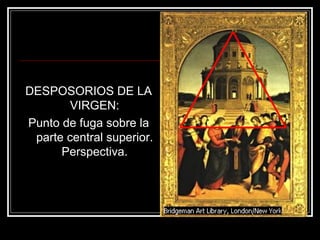 DESPOSORIOS DE LA 
VIRGEN: 
Punto de fuga sobre la 
parte central superior. 
Perspectiva. 
 