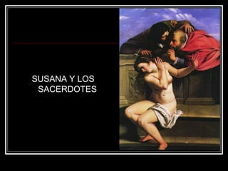 SUSANA Y LOS 
SACERDOTES 
 