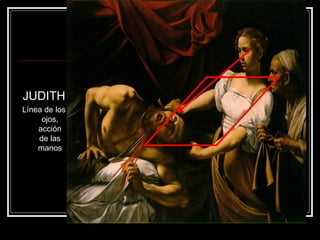 JUDITH 
Línea de los 
ojos, 
acción 
de las 
manos 
 