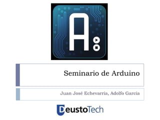 Seminario de Arduino

Juan José Echevarría, Adolfo García
 