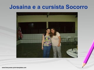 Josaina e a cursista Socorro 