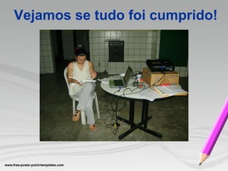 Vejamos se tudo foi cumprido! 