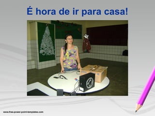 É   hora de ir para casa! 