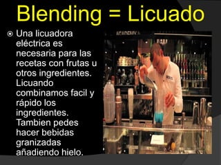 Blending = Licuado
 Una licuadora
eléctrica es
necesaria para las
recetas con frutas u
otros ingredientes.
Licuando
combinamos facil y
rápido los
ingredientes.
Tambien pedes
hacer bebidas
granizadas
añadiendo hielo.
 