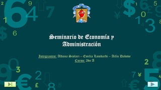 Seminario de Economía y
Administración
Integrantes: Aldana Scolari – Emilia Lombardi – Ailín Dabove
Curso: 2do A
 