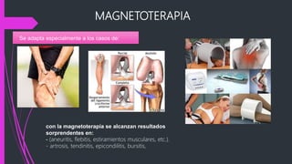 MAGNETOTERAPIA
Se adapta especialmente a los casos de:
con la magnetoterapia se alcanzan resultados
sorprendentes en:
- (aneuritis, flebitis, estiramientos musculares, etc.).
- artrosis, tendinitis, epicondilitis, bursitis,
 