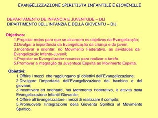 EVANGELIZZAZIONE SPIRITISTA INFANTILE E GIOVENILLE




         ROTEIRO - GUIDA
     • INFANCIA - INFANZIA
• IMPORTANCIA -...