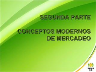 SEGUNDA PARTE

CONCEPTOS MODERNOS
       DE MERCADEO
 