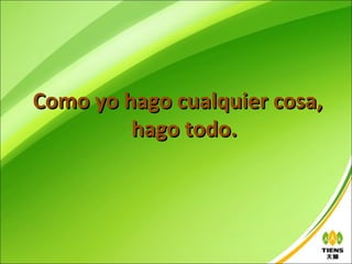 Como yo hago cualquier cosa,
         hago todo.
 