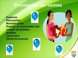 Promoción de ventas

Cupones
Descuentos
Muestra gratis
Premiar al consumidor leal
Juegos inmediatos
Sorteos
Concursos
Oferta de premios
 