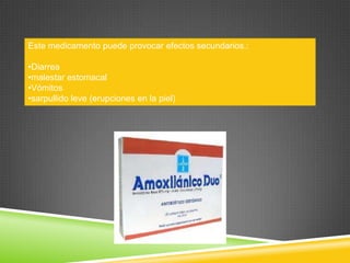 Este medicamento puede provocar efectos secundarios.:
•Diarrea
•malestar estomacal
•Vómitos
•sarpullido leve (erupciones en la piel)
 