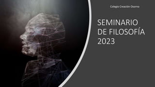 SEMINARIO
DE FILOSOFÍA
2023
Colegio Creación Osorno
 