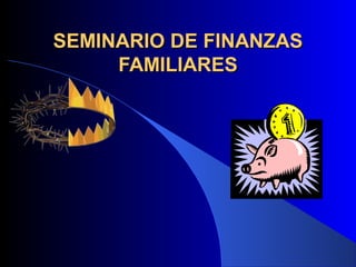 SEMINARIO DE FINANZASSEMINARIO DE FINANZAS
FAMILIARESFAMILIARES
 