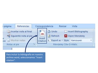 Para incluir la bibliografía en nuestro
archivo word, seleccionamos “insert
citation”.