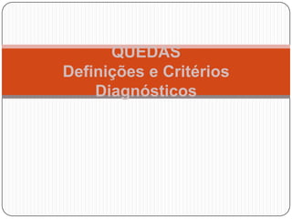 QUEDAS
Definições e Critérios
    Diagnósticos
 