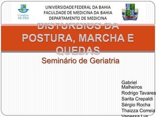 Seminário de Geriatria

                         Gabriel
                         Malheiros
                         Rodrigo Tavares
                         Sarita Crepaldi
                         Sérgio Rocha
                         Thaizza Correia
 